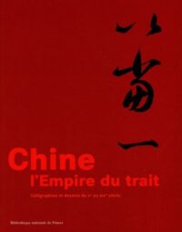 Chine, l’Empire du trait: Calligraphies et dessins du Ve au XIXe siècle