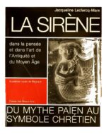 La Sirène dans la pensée et dans l’art de l’Antiquité et du Moyen Age: Du mythe païen au symbole chrétien