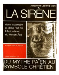 La Sirène dans la pensée et dans l’art de l’Antiquité et du Moyen Age: Du mythe païen au symbole chrétien