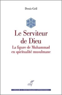 Le Serviteur de Dieu: La Figure de Muhammad en spiritualité musulmane