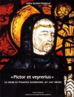 « Pictor et veyrerius »: Le vitrail en Provence occidentale, XIIe-XVIIe siècles