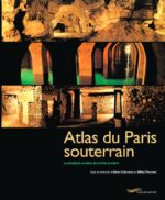 Atlas du Paris souterrain: La doublure sombre de la Ville lumière