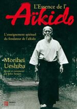 L’Essence de l’aïkido: L’Enseignement spirituel du fondateur de l’aïkido