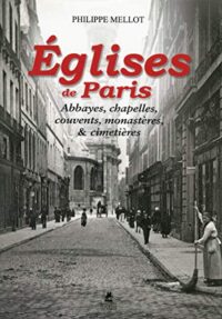 Eglises de Paris: Abbayes, chapelles, couvents, monastères & cimetières