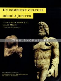 Un Complexe cultuel dédié à Jupiter: Ier-IIIe siècle après J.-C., Calès-Mézin [Lot-et-Garonne]