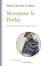 Monsieur le Préfet: Incarner l’Etat dans la France du XIXe siècle