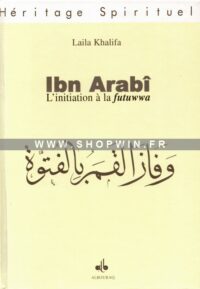 Ibn Arabî, l’initiation à la futuwwa: Illuminations, conquêtes, tasawwuf et prophétie