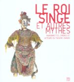 Le Roi singe et autres mythes: Marionnettes, ombres et acteurs du théâtre chinois