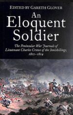 An Eloquent Soldier: The Peninsular War Journals of Lieutenant Charles Crowe of the Inniskillings, 1812-14