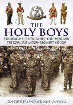 The Holy Boys: A History of the Royal Norfolk Regiment and the Royal East Anglian Regiment, 1685-2010