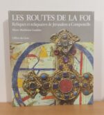 Les Routes de la foi: Reliques et reliquaires de Jérusalem à Compostelle